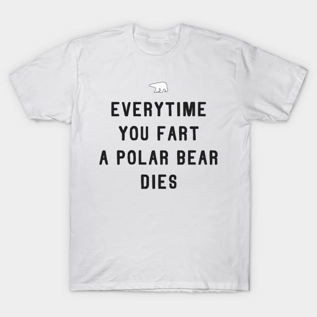 Everytime You Fart a Polar Bear Dies Funny Earth Day Design T-Shirt by Bobtees